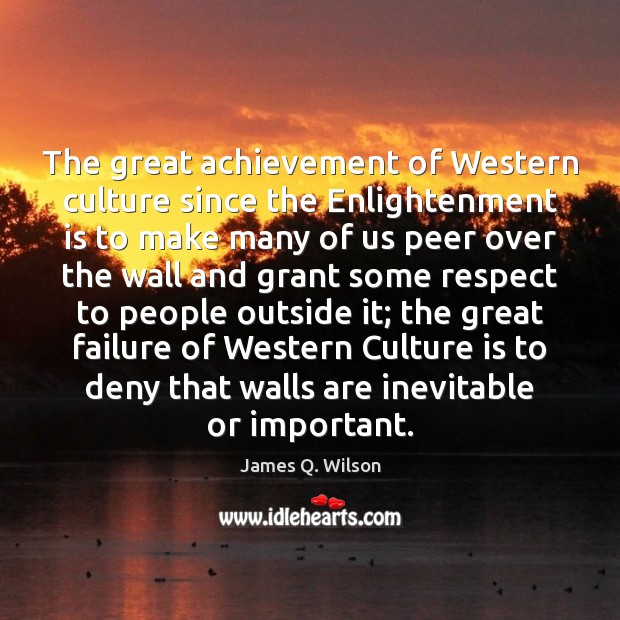 The great achievement of Western culture since the Enlightenment is to make James Q. Wilson Picture Quote