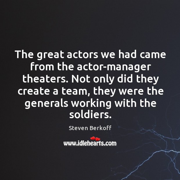 The great actors we had came from the actor-manager theaters. Steven Berkoff Picture Quote