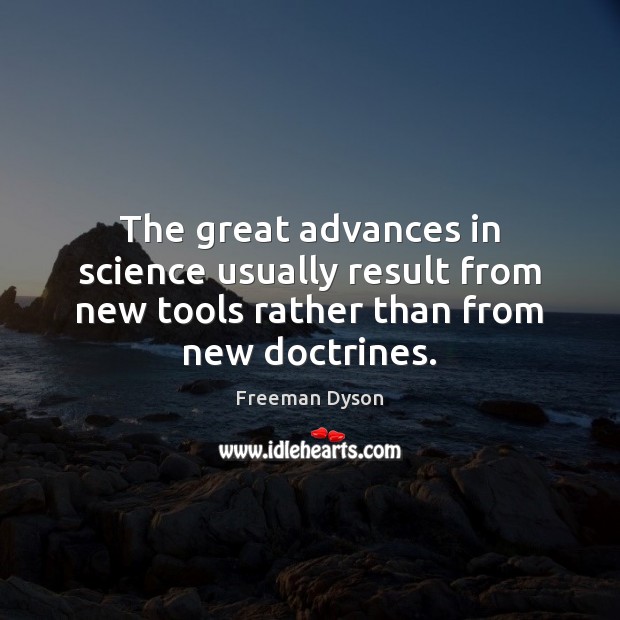 The great advances in science usually result from new tools rather than 