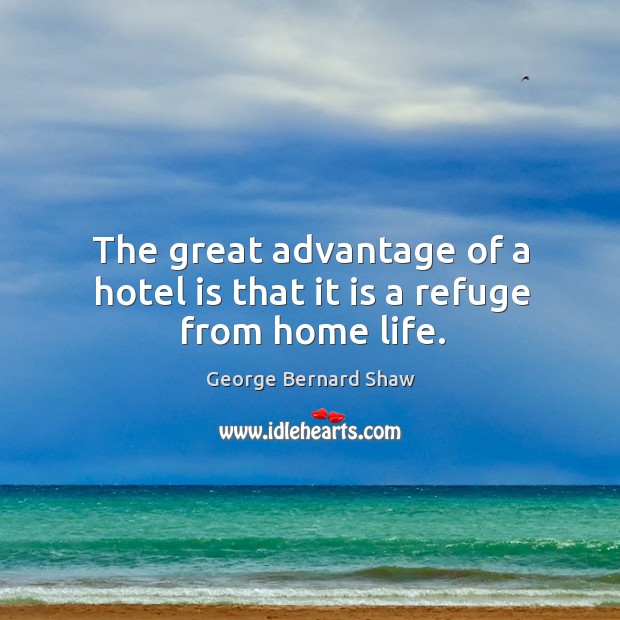 The great advantage of a hotel is that it is a refuge from home life. Image