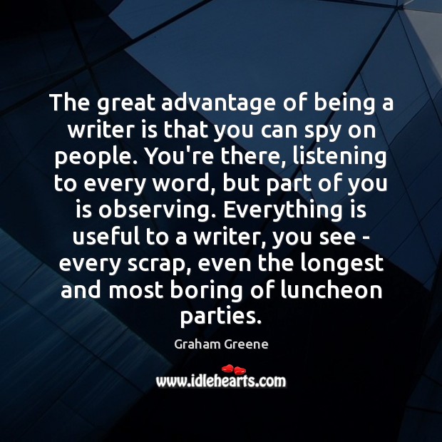 The great advantage of being a writer is that you can spy Graham Greene Picture Quote
