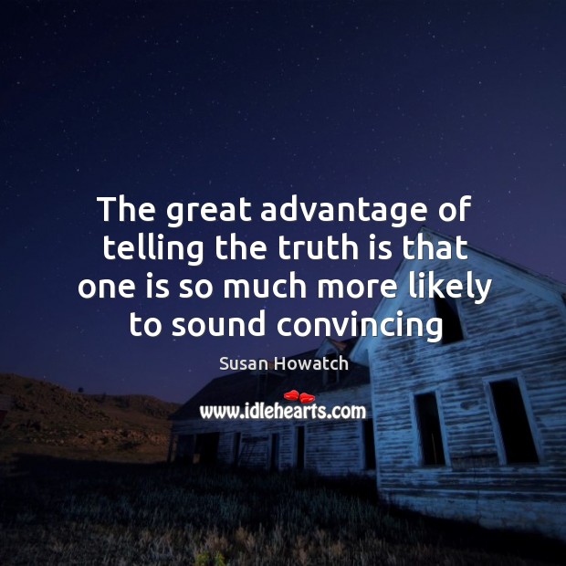 The great advantage of telling the truth is that one is so Susan Howatch Picture Quote