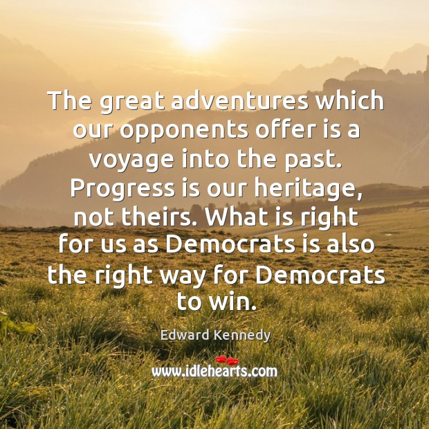 The great adventures which our opponents offer is a voyage into the Edward Kennedy Picture Quote