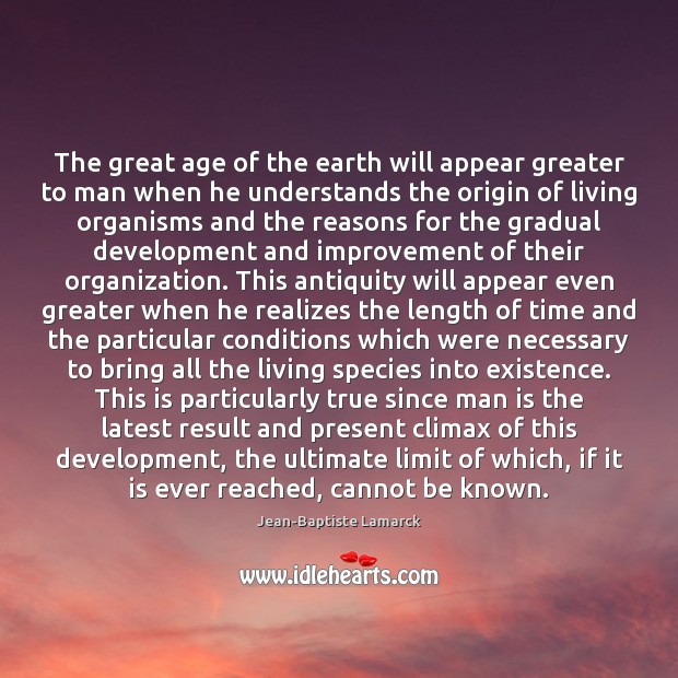 The great age of the earth will appear greater to man when Jean-Baptiste Lamarck Picture Quote