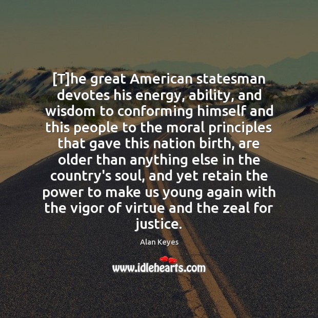 [T]he great American statesman devotes his energy, ability, and wisdom to Alan Keyes Picture Quote