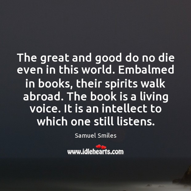 The great and good do no die even in this world. Embalmed Samuel Smiles Picture Quote