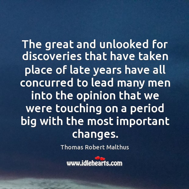 The great and unlooked for discoveries that have taken place of late years have all Thomas Robert Malthus Picture Quote