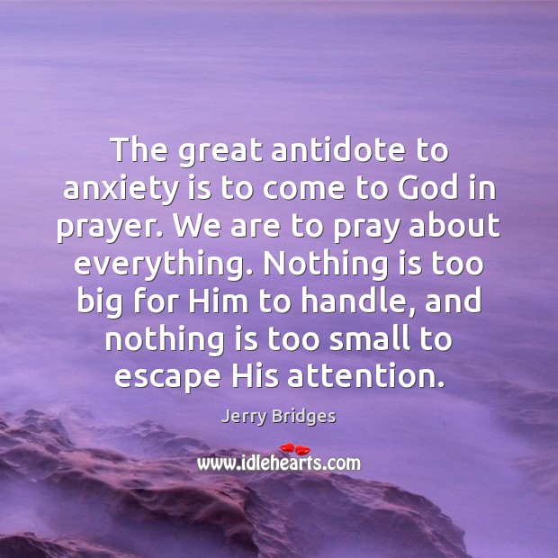 The great antidote to anxiety is to come to God in prayer. Jerry Bridges Picture Quote