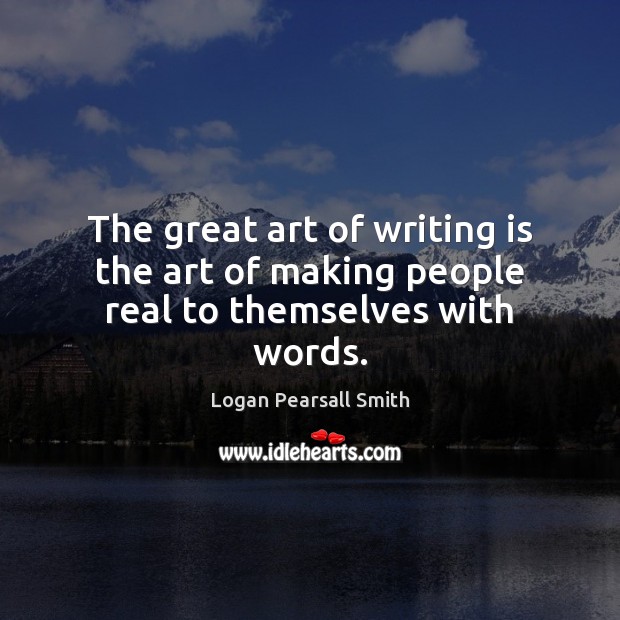 The great art of writing is the art of making people real to themselves with words. Writing Quotes Image