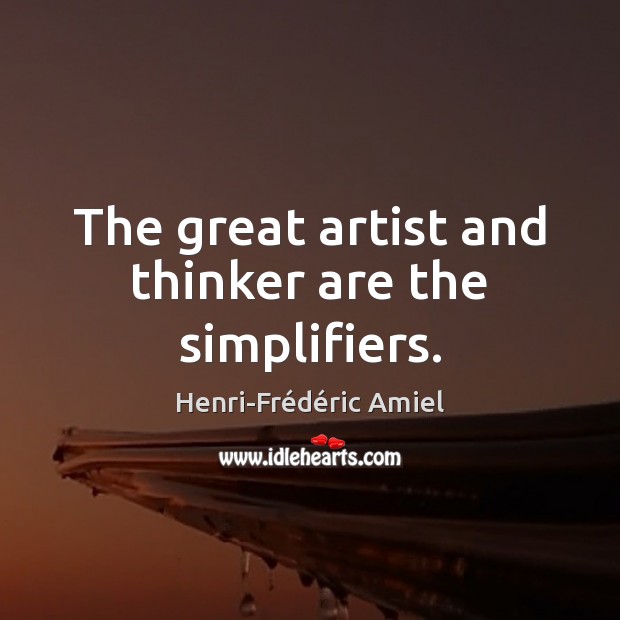 The great artist and thinker are the simplifiers. 