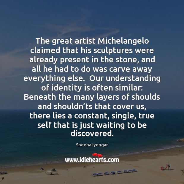 The great artist Michelangelo claimed that his sculptures were already present in Image