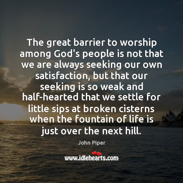 The great barrier to worship among God’s people is not that we John Piper Picture Quote