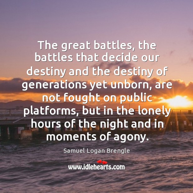 The great battles, the battles that decide our destiny and the destiny Samuel Logan Brengle Picture Quote