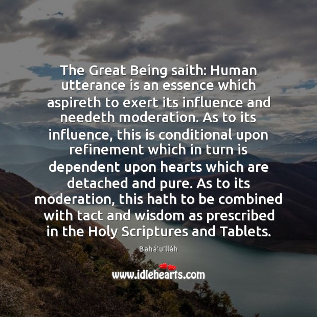 The Great Being saith: Human utterance is an essence which aspireth to Bahá’u’lláh Picture Quote