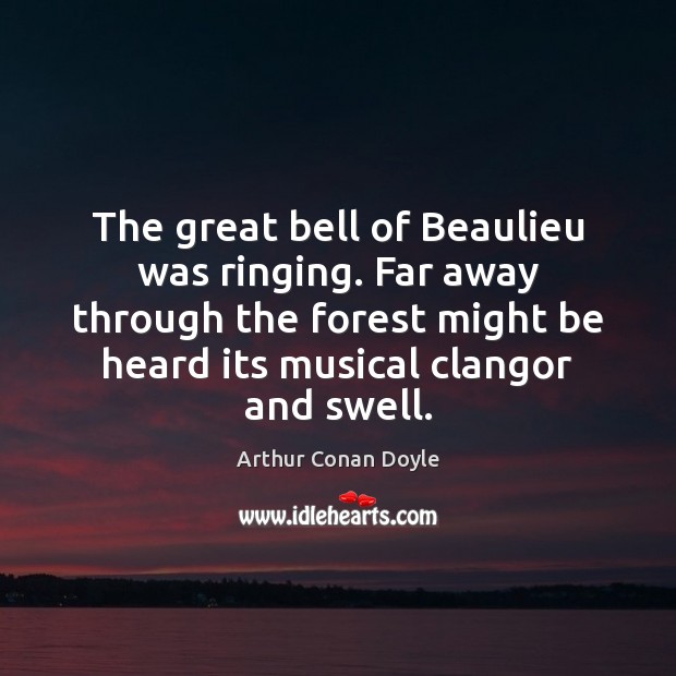The great bell of Beaulieu was ringing. Far away through the forest Arthur Conan Doyle Picture Quote