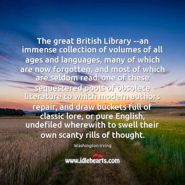 The great British Library –an immense collection of volumes of all ages Washington Irving Picture Quote