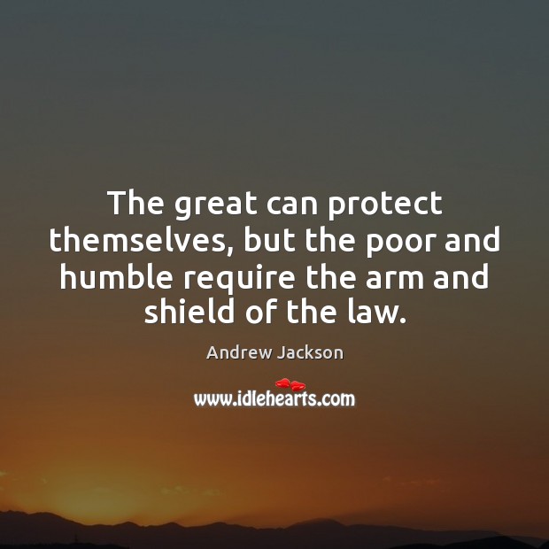 The great can protect themselves, but the poor and humble require the Andrew Jackson Picture Quote