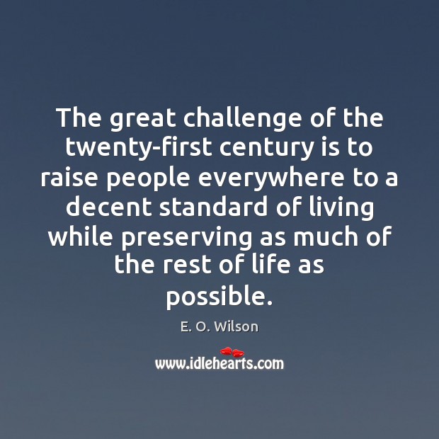 The great challenge of the twenty-first century is to raise people everywhere E. O. Wilson Picture Quote