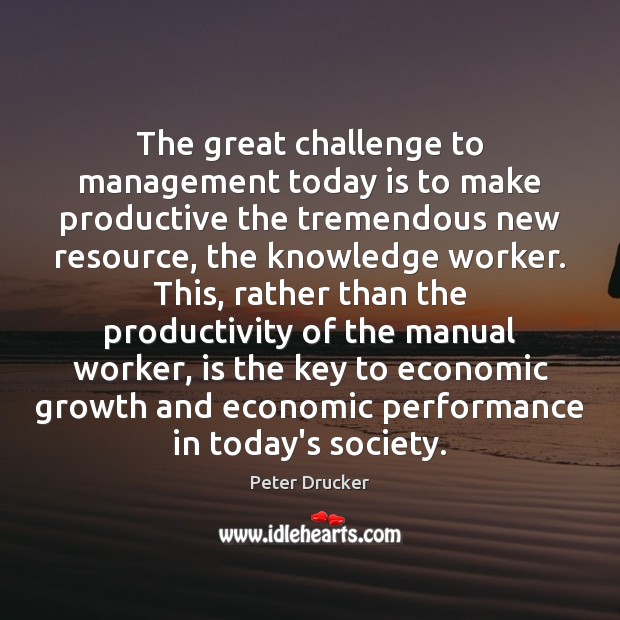 The great challenge to management today is to make productive the tremendous Peter Drucker Picture Quote