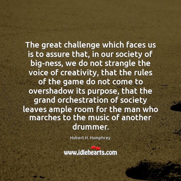 The great challenge which faces us is to assure that, in our Hubert H. Humphrey Picture Quote