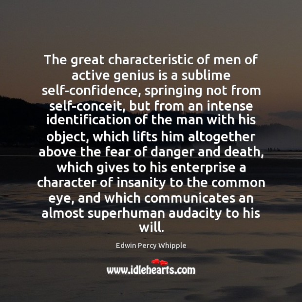 The great characteristic of men of active genius is a sublime self-confidence, Edwin Percy Whipple Picture Quote