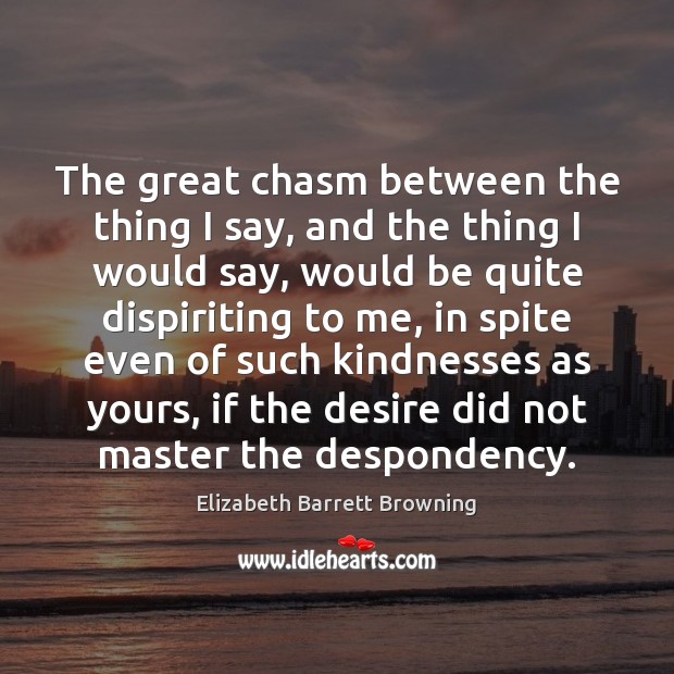 The great chasm between the thing I say, and the thing I Elizabeth Barrett Browning Picture Quote