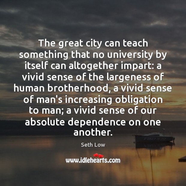 The great city can teach something that no university by itself can Seth Low Picture Quote