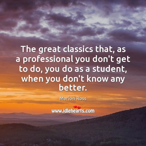 The great classics that, as a professional you don’t get to do, Marion Ross Picture Quote
