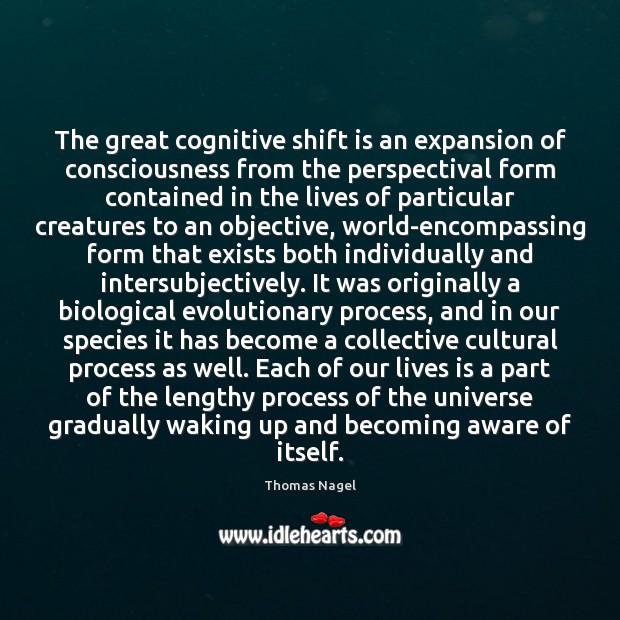 The great cognitive shift is an expansion of consciousness from the perspectival Thomas Nagel Picture Quote