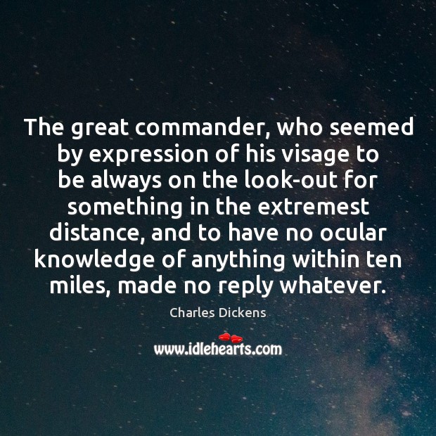 The great commander, who seemed by expression of his visage to be Charles Dickens Picture Quote
