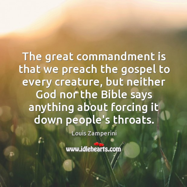 The great commandment is that we preach the gospel to every creature, 