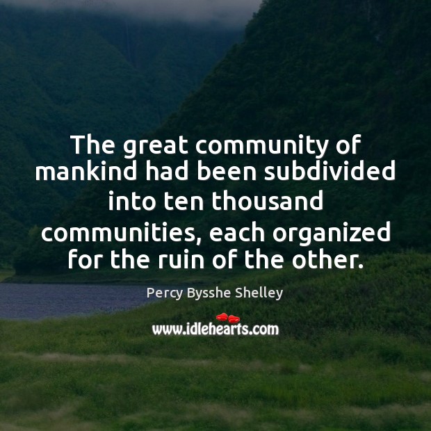 The great community of mankind had been subdivided into ten thousand communities, Percy Bysshe Shelley Picture Quote