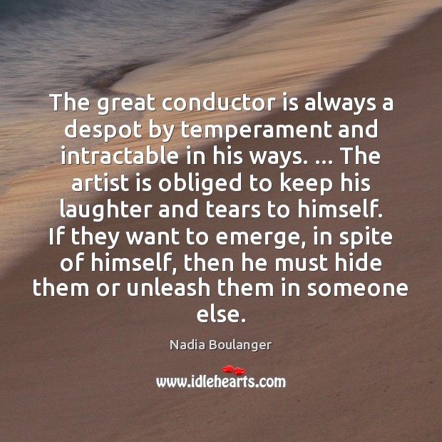The great conductor is always a despot by temperament and intractable in Nadia Boulanger Picture Quote