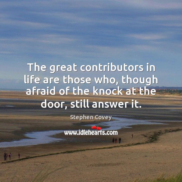 The great contributors in life are those who, though afraid of the Image