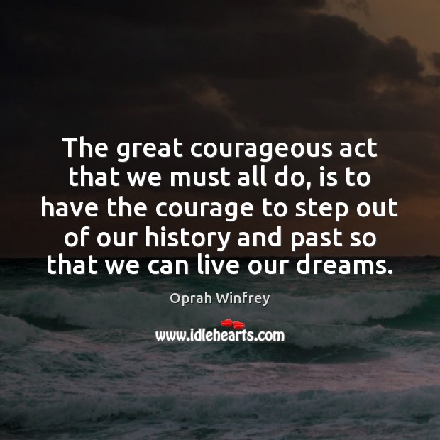 The great courageous act that we must all do, is to have Oprah Winfrey Picture Quote