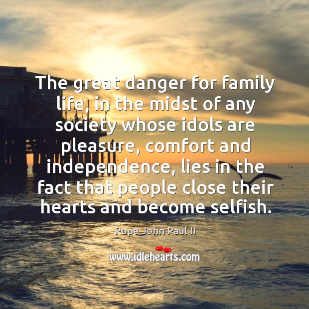 The great danger for family life, in the midst of any society whose idols are pleasure Image