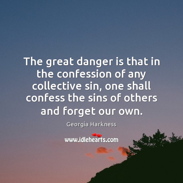 The great danger is that in the confession of any collective sin, Georgia Harkness Picture Quote