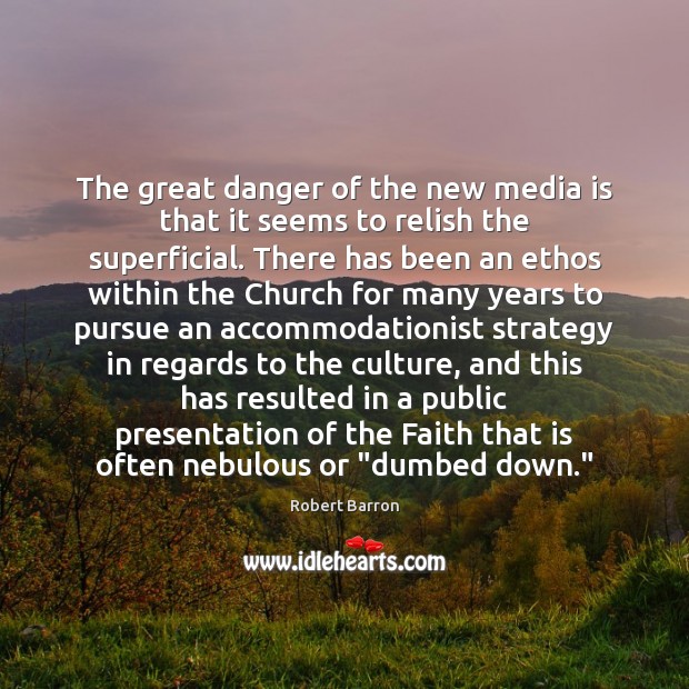 The great danger of the new media is that it seems to Robert Barron Picture Quote