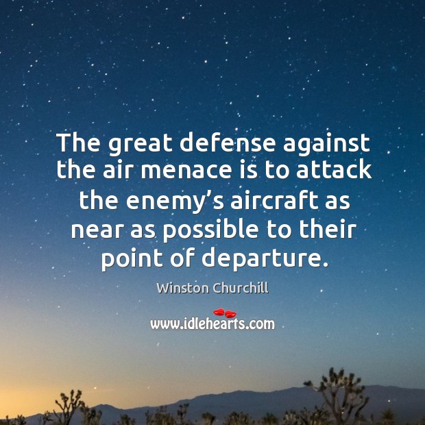 The great defense against the air menace is to attack the enemy’s aircraft as near as possible to their point of departure. Image