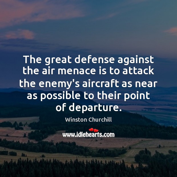 The great defense against the air menace is to attack the enemy’s Enemy Quotes Image