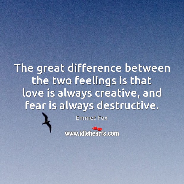 The great difference between the two feelings is that love is always Fear Quotes Image