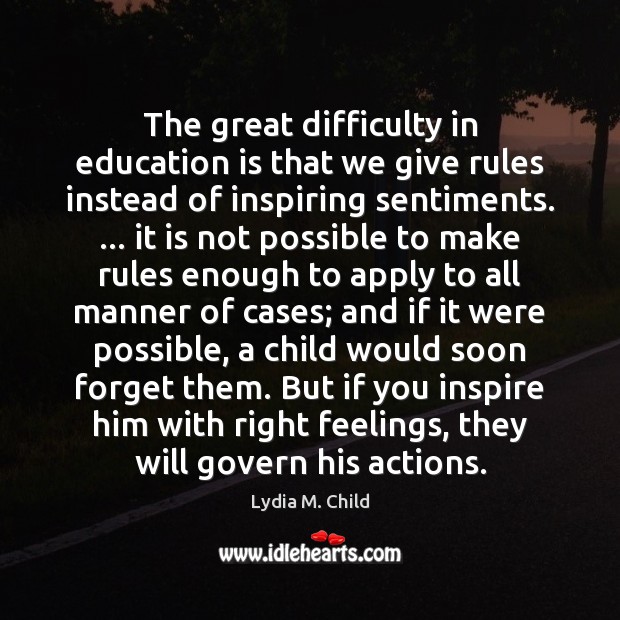 The great difficulty in education is that we give rules instead of Education Quotes Image