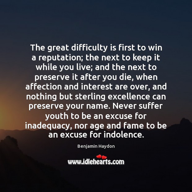 The great difficulty is first to win a reputation; the next to Benjamin Haydon Picture Quote