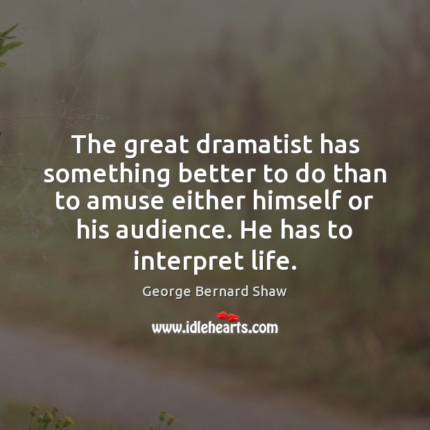 The great dramatist has something better to do than to amuse either George Bernard Shaw Picture Quote