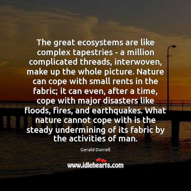 The great ecosystems are like complex tapestries – a million complicated threads, Gerald Durrell Picture Quote