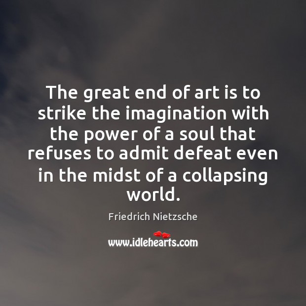 The great end of art is to strike the imagination with the Image