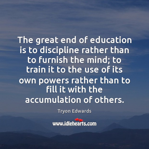 The great end of education is to discipline rather than to furnish Tryon Edwards Picture Quote
