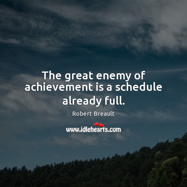 The great enemy of achievement is a schedule already full. Achievement Quotes Image