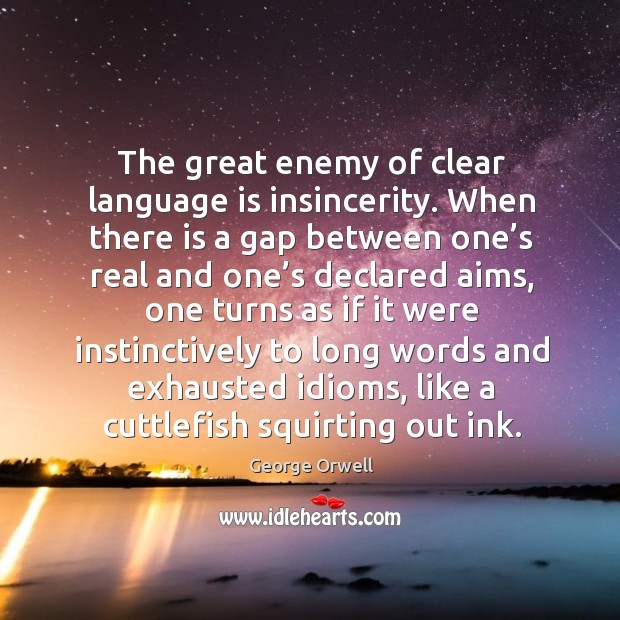 The great enemy of clear language is insincerity. Image