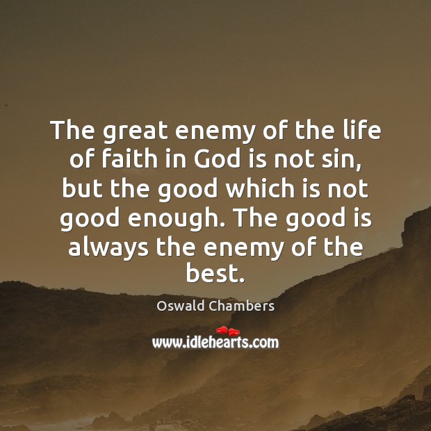 The great enemy of the life of faith in God is not Oswald Chambers Picture Quote